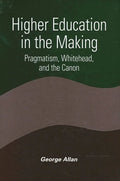 Higher Education in the Making: Pragmatism, Whitehead, and the Canon - Paperback