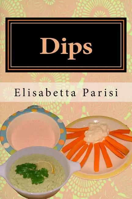 Dips: Dip cookbook for dip recipes from easy dips to party dips - Paperback