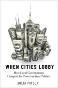 When Cities Lobby: How Local Governments Compete for Power in State Politics - Paperback