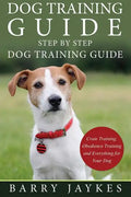 Dog Training Guide: Step by Step Dog Training Guide - Paperback