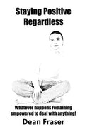 Staying Positive Regardless: Whatever happens remaining empowered to deal with anything - Paperback