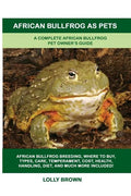 African Bullfrog as Pets: A Complete African Bullfrog Pet Owner's Guide - Paperback