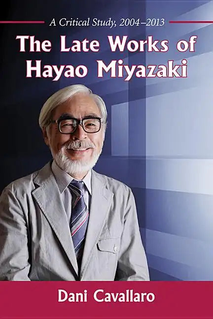 The Late Works of Hayao Miyazaki: A Critical Study, 2004-2013 - Paperback