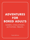 Adventures for Bored Adults: Games. Challenges. Activities. Treats. - Hardcover