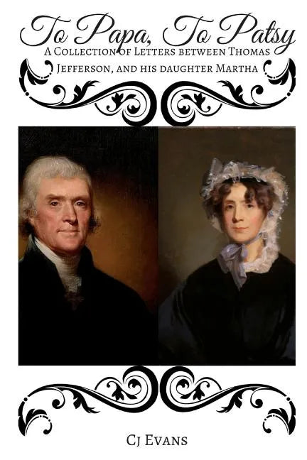 To Papa To Patsy: A Collection of Letters between Thomas Jefferson, and his daughter Martha - Paperback