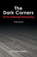 The Dark Corners of the Lindbergh Kidnapping: Volume Iii - Paperback