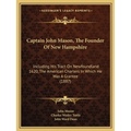 Captain John Mason, The Founder Of New Hampshire: Including His Tract On Newfoundland 1620, The American Charters In Which He Was A Grantee (1887) - Paperback
