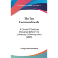 The Ten Commandments: A Course Of Lectures Delivered Before The University Of Pennsylvania (1889) - Hardcover