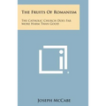 The Fruits of Romanism: The Catholic Church Does Far More Harm Than Good - Paperback
