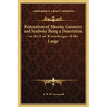 Restorations of Masonic Geometry and Symbolry Being a Dissertation on the Lost Knowledges of the Lodge - Hardcover