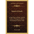 Island of Death: A New Key to Easter Island's Culture Through an Ethno Psychological Study 1948 - Paperback