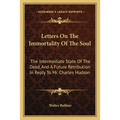 Letters On The Immortality Of The Soul: The Intermediate State Of The Dead, And A Future Retribution In Reply To Mr. Charles Hudson - Paperback