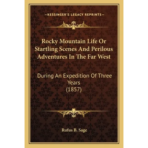 Rocky Mountain Life Or Startling Scenes And Perilous Adventures In The Far West: During An Expedition Of Three Years (1857) - Paperback