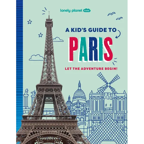 Lonely Planet Kids a Kid's Guide to Paris: Unlock the Magic of Travel Discover Secret & Surprising Places Packed with Amazing Facts, Top Spots & Vibra - Paperback