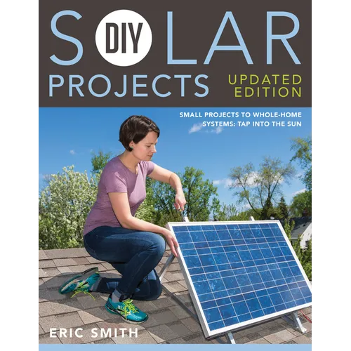 DIY Solar Projects - Updated Edition: Small Projects to Whole-Home Systems: Tap Into the Sun - Paperback
