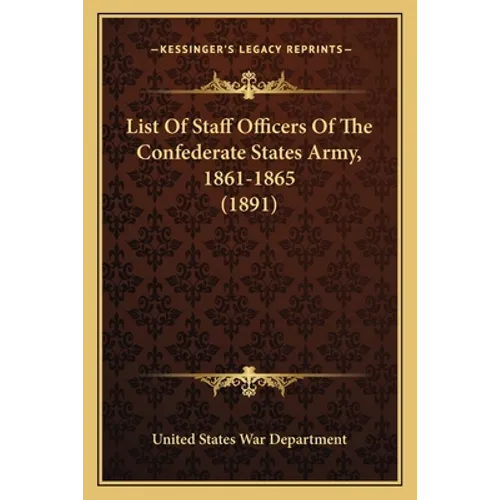 List Of Staff Officers Of The Confederate States Army, 1861-1865 (1891) - Paperback