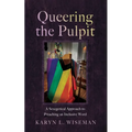 Queering the Pulpit: A Sexegetical Approach to Preaching an Inclusive Word - Paperback