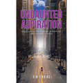 Undaunted Aspiration: Lessons of Curiosity, Courage, Authenticity, and Purposeful Intention - Hardcover
