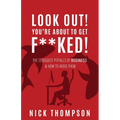 LOOK OUT! You're About to Get F**ked!: The 13 Biggest Pitfalls of Business and How to Avoid Them - Paperback