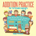 Addition Practice for 1st Grade Learners - Math Books for 1st Graders Children's Math Books - Paperback