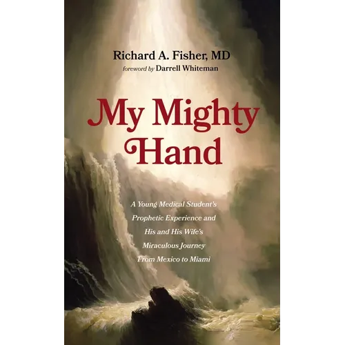 My Mighty Hand: A Young Medical Student's Prophetic Experience and His and His Wife's Miraculous Journey from Mexico to Miami - Hardcover