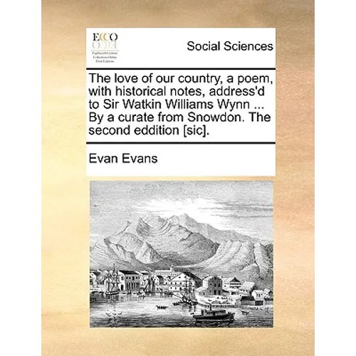The Love of Our Country, a Poem, with Historical Notes, Address'd to Sir Watkin Williams Wynn ... by a Curate from Snowdon. the Second Eddition [sic]. - Paperback