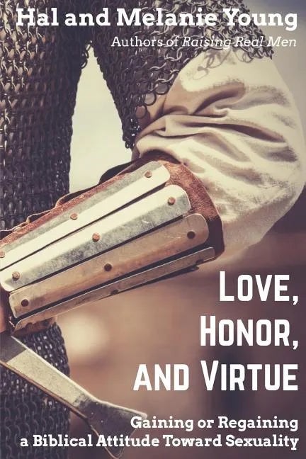 Love, Honor, and Virtue: Gaining or Regaining a Biblical Attitude Toward Sexuality - Paperback