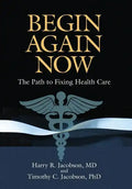 Begin Again Now: The Path to Fixing Healthcare - Hardcover