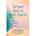 When Teens Self-Harm: How Parents, Teachers and Professionals Can Provide Calm and Compassionate Support - Paperback