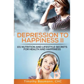 Depression To Happiness II: 101 Nutrition and Lifestyle Secrets For Health and Happiness - Paperback