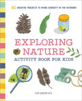 Exploring Nature Activity Book for Kids: 50 Creative Projects to Spark Curiosity in the Outdoors - Paperback