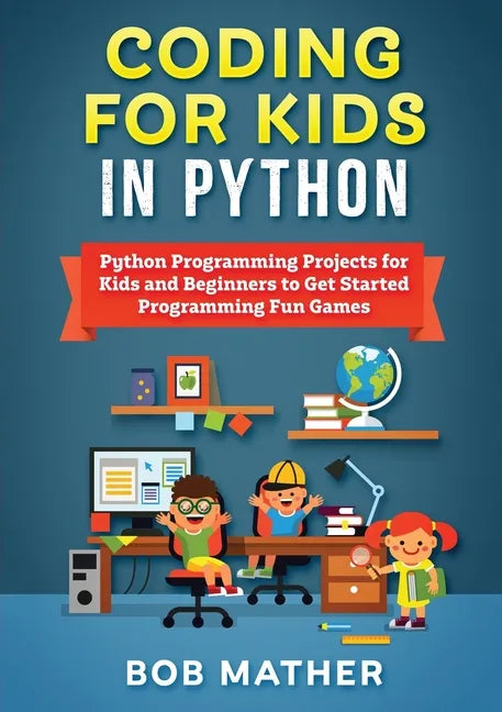 Coding for Kids in Python: Python Programming Projects for Kids and Beginners to Get Started Programming Fun Games - Paperback