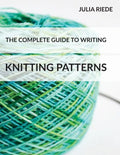 The Complete Guide to Writing Knitting Patterns: The complete guide on creating, publishing and selling your own knitting patterns - Paperback