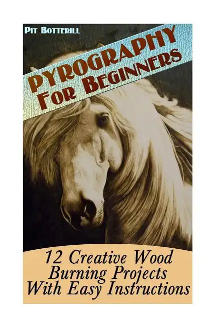 Pyrography For Beginners: 12 Creative Wood Burning Projects With Easy Instructions - Paperback