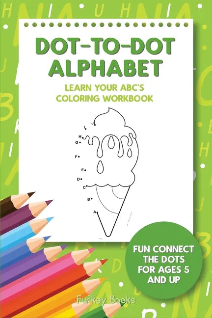 Dot-To-Dot Alphabet - Learn Your ABC's Coloring Workbook: Fun Connect The Dots For Ages 5 and Up - Paperback