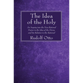 The Idea of the Holy: An Inquiry Into the Non-Rational Factor in the Idea of the Divine and Its Relation to the Rational - Hardcover