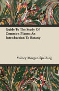 Guide To The Study Of Common Plants; An Introduction To Botany - Paperback