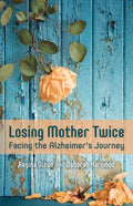Losing Mother Twice: Facing the Alzheimer's Journey - Paperback