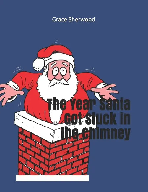The Year Santa Got Stuck in the Chimney - Paperback
