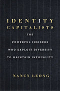 Identity Capitalists: The Powerful Insiders Who Exploit Diversity to Maintain Inequality - Hardcover