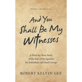 And You Shall Be My Witnesses: A Verse-By-Verse Study of the Acts of the Apostles for Individuals and Small Groups - Hardcover