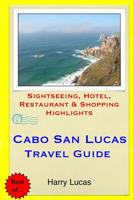 Cabo San Lucas Travel Guide: Sightseeing, Hotel, Restaurant & Shopping Highlights - Paperback