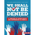 We Shall Not Be Denied: A Timeline of Voting Rights and Suppression in America - Paperback