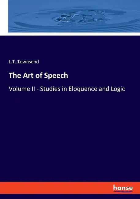 The Art of Speech: Volume II - Studies in Eloquence and Logic - Paperback