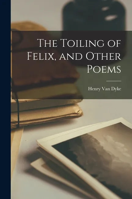 The Toiling of Felix, and Other Poems - Paperback