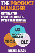 The Product Manager: Get Started, Learn the Lingo & Pass the Interview - Paperback