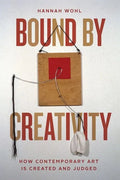 Bound by Creativity: How Contemporary Art Is Created and Judged - Hardcover