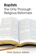 Baptists: The Only Thorough Religious Reformers - Paperback