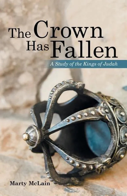 The Crown Has Fallen: A Study of the Kings of Judah - Paperback