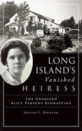 Long Island's Vanished Heiress: The Unsolved Alice Parsons Kidnapping - Hardcover